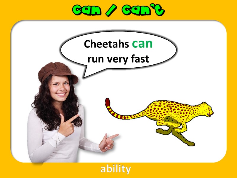 Cheetahs can run very fast ability